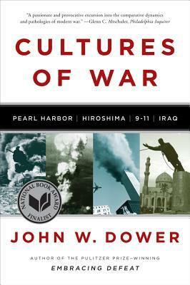 Cultures of War: Pearl Harbor / Hiroshima / 9-11 / Iraq by John W. Dower