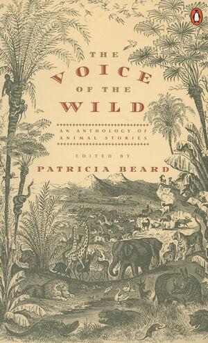 Voice of the Wild: An Anthology of Animal Stories by Patricia Beard
