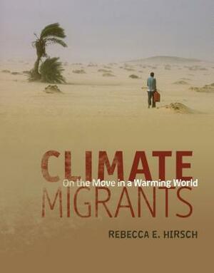 Climate Migrants by Rebecca E. Hirsch