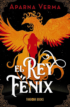 El Rey Fénix by Aparna Verma