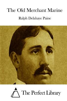 The Old Merchant Marine by Ralph Delahaye Paine