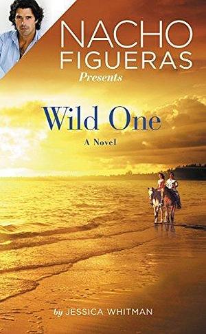 Nacho Figueras Presents: Wild One by Jessica Whitman, Jessica Whitman