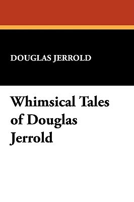 Whimsical Tales of Douglas Jerrold by Douglas Jerrold