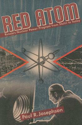Red Atom: Russias Nuclear Power Program from Stalin to Today by Paul Josephson