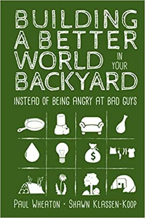 Building a Better World in Your Backyard - Instead of Being Angry at Bad Guys by Paul Wheaton