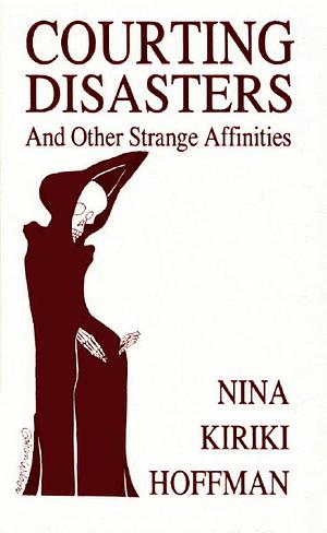 Courting Disasters and Other Strange Affinities: Short Stories by Nina Kiriki Hoffman
