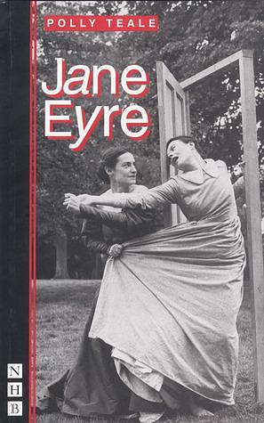 Jane Eyre: The Play, Adapted from the Novel by Charlotte Brontë, Polly Teale, Polly Teale