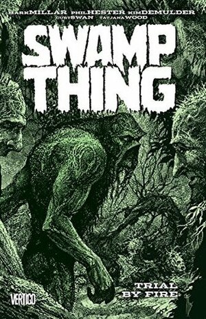 Swamp Thing by Mark Millar, Vol. 3: Trial by Fire by Richard Starkings, Curt Swan, Tatjana Wood, Kim DeMulder, Phil Hester, Mark Millar