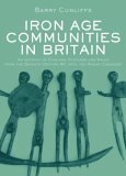Iron Age Communities in Britain: An Account of England, Scotland and Wales from the Seventh Century BC Until the Roman Conquest by Barry Cunliffe