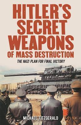 Hitler's Secret Weapons of Mass Destruction: The Nazi Plan for Final Victory by Michael FitzGerald, Michael FitzGerald