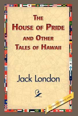 The House of Pride and Other Tales of Hawaii by Jack London