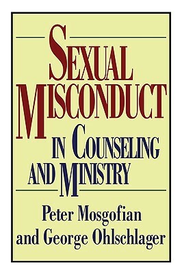 Sexual Misconduct in Counseling and Ministry by George W. Ohlschlager, Peter T. Mosgofian