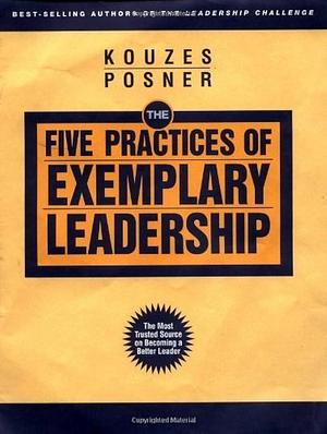 The Five Practices of Exemplary Leadership by Barry Z. Posner, James M. Kouzes