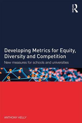 Developing Metrics for Equity, Diversity and Competition: New Measures for Schools and Universities by Anthony Kelly