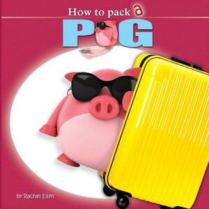 How to Pack a Pig by Rachel Ellyn