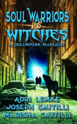 Soul Warriors vs. Witches by Adri Lemke, Marisha Cautilli, Joseph Cautilli