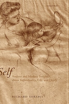 Self: Ancient and Modern Insights about Individuality, Life, and Death by Richard Sorabji