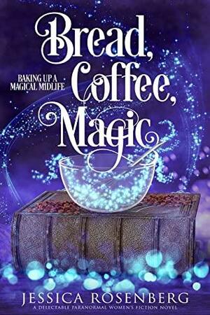 Bread, Coffee, Magic by Jessica Rosenberg