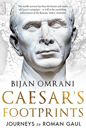 Caesar's Footprints: Journeys to Roman Gaul by Bijan Omrani