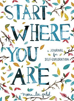 Start Where You Are: A Journal for Self-Exploration by Meera Lee Patel