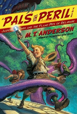 Jasper Dash and the Flame-Pits of Delaware by M.T. Anderson