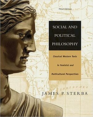 Social and Political Philosophy: Classical Western Texts in Feminist and Multicultural Perspectives by James P. Sterba