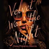 Velvet Was the Night by Silvia Moreno-Garcia