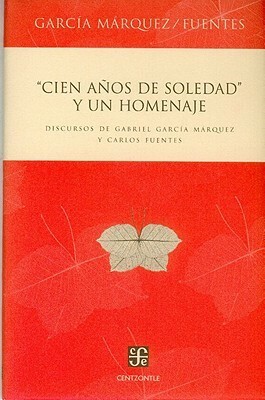 Cien años de soledad y un homenaje: Discursos de Gabriel García Márquez y Carlos Fuentes by Gabriel García Márquez, Carlos Fuentes