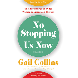 No Stopping Us Now: The Adventures of Older Women in American History by Gail Collins