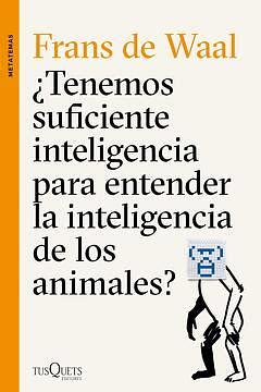 ¿Tenemos suficiente inteligencia para entender la inteligencia de los animales? by Frans de Waal