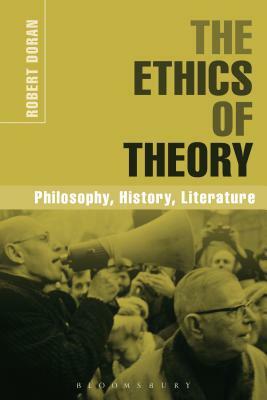The Ethics of Theory: Philosophy, History, Literature by Robert Doran