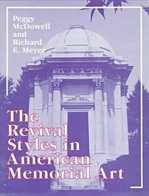 The Revival Styles in American Memorial Art by Richard E. Meyer, Peggy McDowell