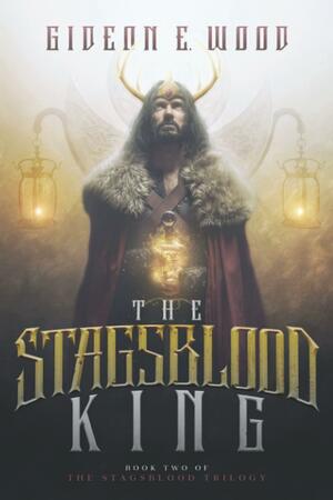The Stagsblood King by Gideon E. Wood