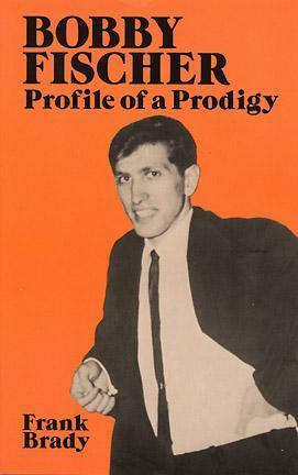 Bobby Fischer: Profile of a Prodigy by Frank Brady