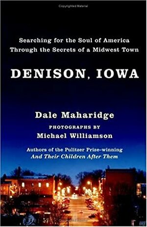 Denison, Iowa: Searching for the Soul of America Through the Secrets of a Midwest Town by Dale Maharidge, Michael S. Williamson