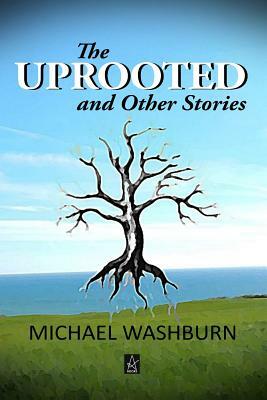 The Uprooted and Other Stories by Michael Washburn
