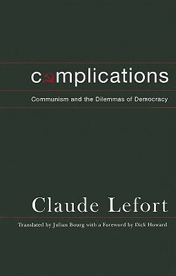 Complications: Communism and the Dilemmas of Democracy by Claude Lefort
