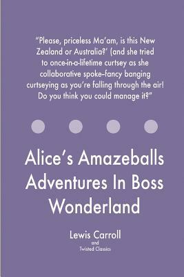 Alice's Amazeballs Adventures In Boss Wonderland by Twisted Classics, Lewis Carroll