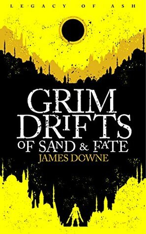 Grim Drifts of Sand & Fate: Legacy of Ash by James Downe