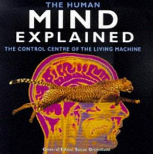 The Human Mind Explained: The Control Centre of the Living Machine by Susan Greenfield