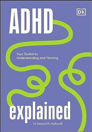 ADHD Explained: Your Toolkit to Understanding and Thriving by Edward M. Hallowell, Edward M. Hallowell