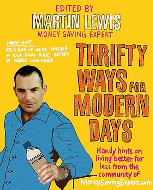 Thrifty Ways For Modern Days: Handy hints on living better for less from the community of MoneySavingExpert.com by Martin Lewis, Martin Lewis