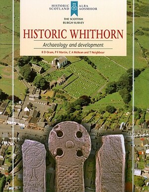 Historic Whithorn: Archaeology and Development by C. McKean, P. F. Martin, Richard Oram