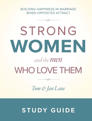 Strong Women and the Men Who Love Them: Study Guide: Building Happiness in Marriage When Opposites Attract by Jan Lane, Tom Lane