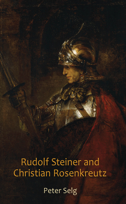 Rudolf Steiner and Christian Rosenkreutz by Peter Selg