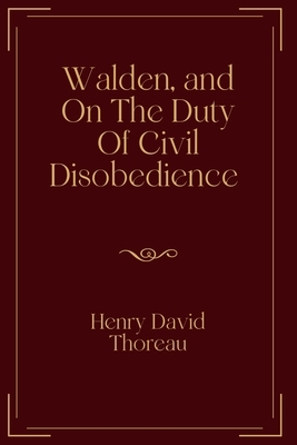 Walden, and On The Duty Of Civil Disobedience: Exclusive Edition by Henry David Thoreau