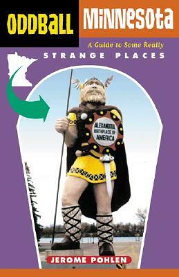 Oddball Minnesota: A Guide to Some Really Strange Places by Jerome Pohlen