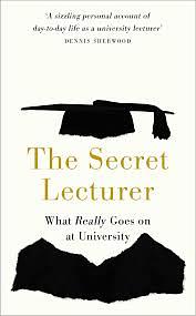 The Secret Lecturer: What Really Goes on at University by Secret Lecturer