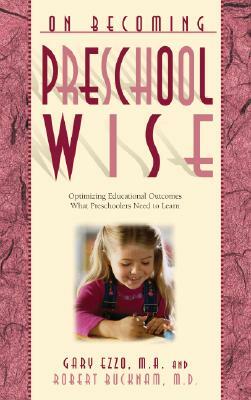 On Becoming Preschool Wise: Optimizing Educational Outcomes What Preschoolers Need to Learn by Gary Ezzo, Robert Bucknam