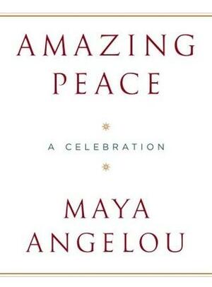 Amazing Peace: And Other Poems by Maya Angelou